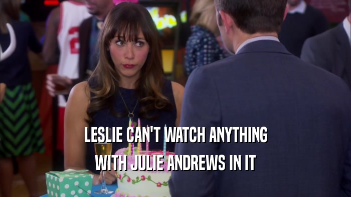 LESLIE CAN'T WATCH ANYTHING WITH JULIE ANDREWS IN IT 