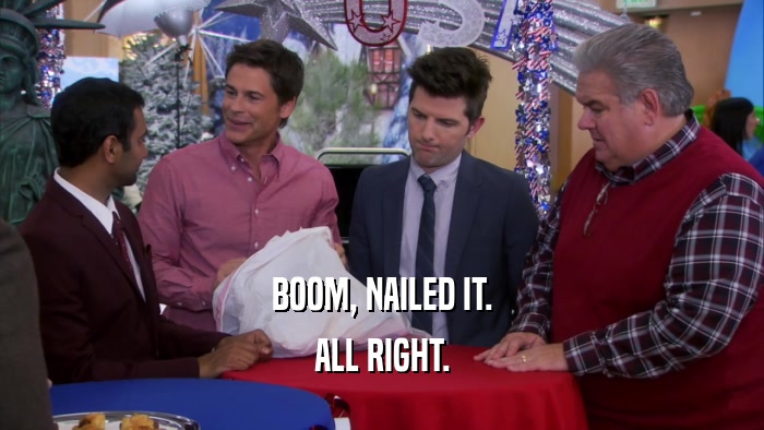 BOOM, NAILED IT. ALL RIGHT. 
