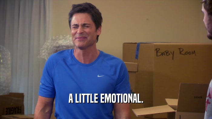 A LITTLE EMOTIONAL.  