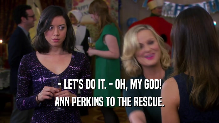 - LET'S DO IT. - OH, MY GOD! ANN PERKINS TO THE RESCUE. 