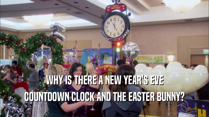 WHY IS THERE A NEW YEAR'S EVE COUNTDOWN CLOCK AND THE EASTER BUNNY? 