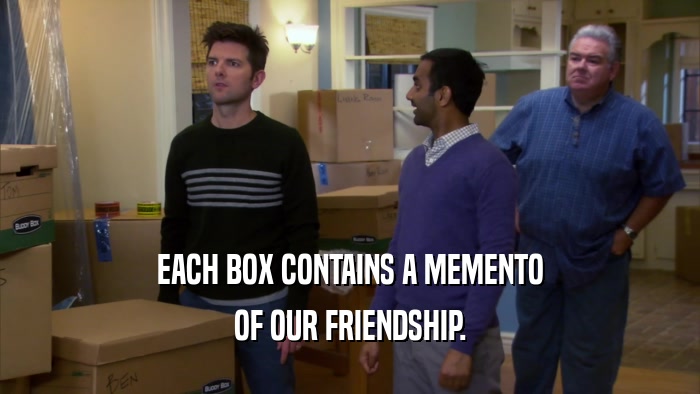 EACH BOX CONTAINS A MEMENTO OF OUR FRIENDSHIP. 