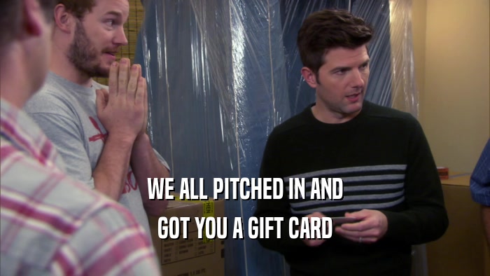 WE ALL PITCHED IN AND GOT YOU A GIFT CARD 