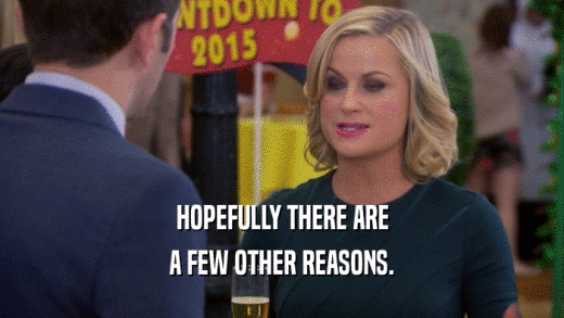 HOPEFULLY THERE ARE A FEW OTHER REASONS. 