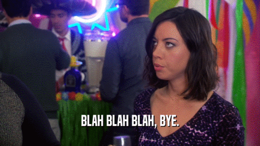 BLAH BLAH BLAH, BYE.  