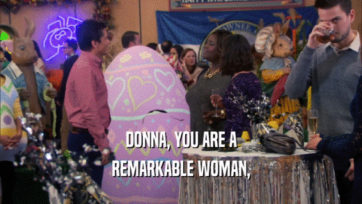DONNA, YOU ARE A
 REMARKABLE WOMAN,
 
