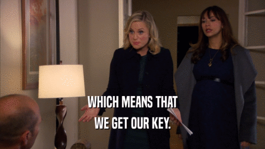 WHICH MEANS THAT WE GET OUR KEY. 