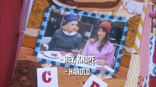 - HEY, KNOPE. - HAROLD. 