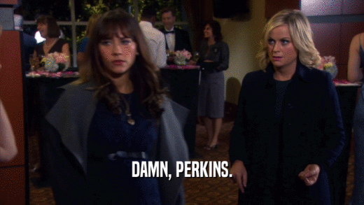 DAMN, PERKINS.  
