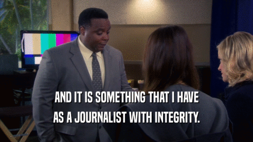 AND IT IS SOMETHING THAT I HAVE AS A JOURNALIST WITH INTEGRITY. 