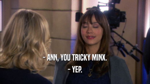 - ANN, YOU TRICKY MINX. - YEP. 