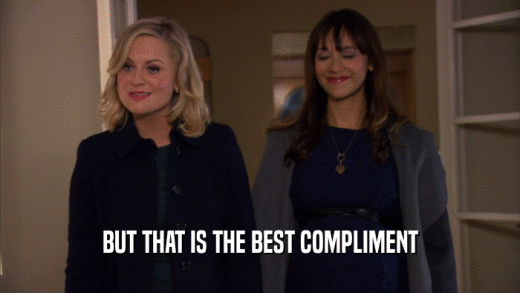 BUT THAT IS THE BEST COMPLIMENT  