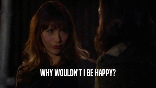 WHY WOULDN'T I BE HAPPY?  