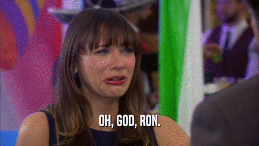 OH, GOD, RON.  