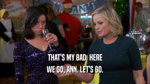 THAT'S MY BAD. HERE WE GO, ANN. LET'S GO. 