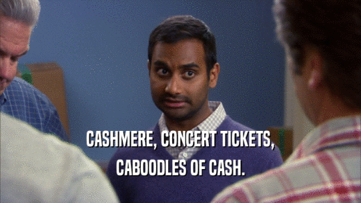 CASHMERE, CONCERT TICKETS, CABOODLES OF CASH. 