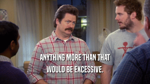 ANYTHING MORE THAN THAT WOULD BE EXCESSIVE. 