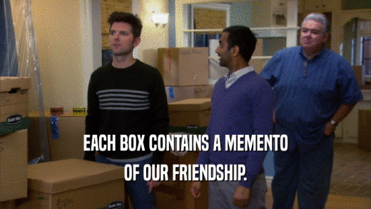 EACH BOX CONTAINS A MEMENTO OF OUR FRIENDSHIP. 