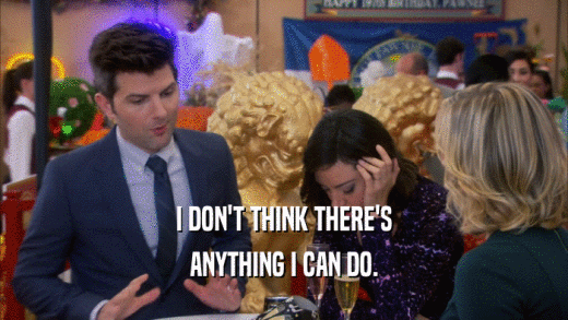 I DON'T THINK THERE'S ANYTHING I CAN DO. 