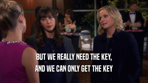 BUT WE REALLY NEED THE KEY,
 AND WE CAN ONLY GET THE KEY
 