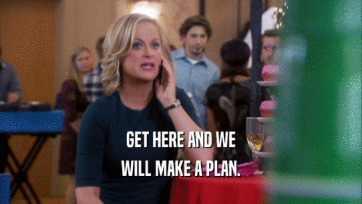 GET HERE AND WE WILL MAKE A PLAN. 