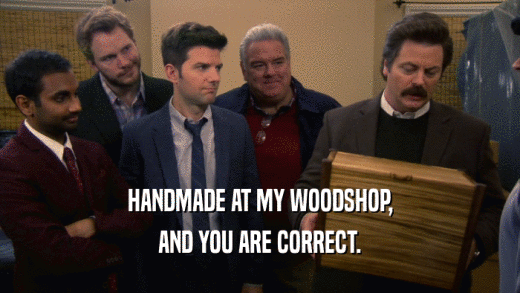 HANDMADE AT MY WOODSHOP, AND YOU ARE CORRECT. 
