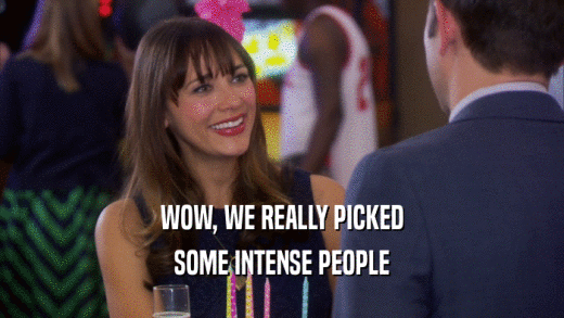 WOW, WE REALLY PICKED SOME INTENSE PEOPLE 
