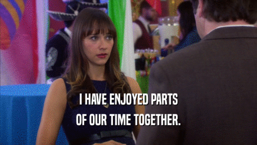I HAVE ENJOYED PARTS OF OUR TIME TOGETHER. 