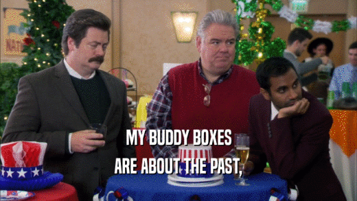 MY BUDDY BOXES ARE ABOUT THE PAST, 