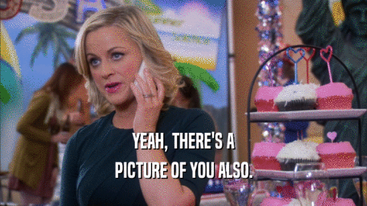 YEAH, THERE'S A PICTURE OF YOU ALSO. 