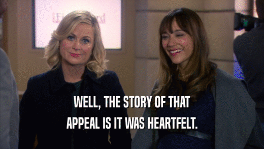 WELL, THE STORY OF THAT APPEAL IS IT WAS HEARTFELT. 