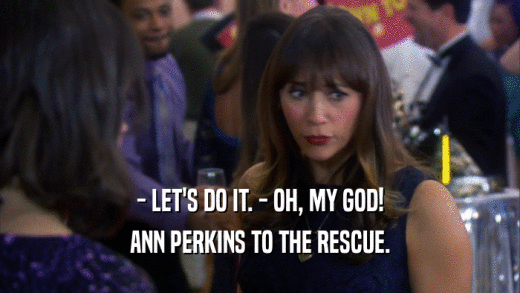 - LET'S DO IT. - OH, MY GOD! ANN PERKINS TO THE RESCUE. 