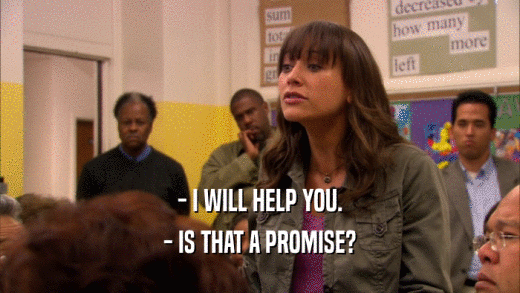 - I WILL HELP YOU. - IS THAT A PROMISE? 