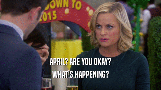 APRIL? ARE YOU OKAY? WHAT'S HAPPENING? 