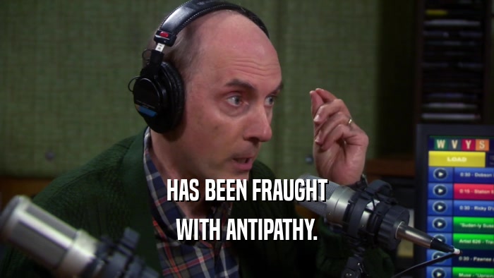 HAS BEEN FRAUGHT WITH ANTIPATHY. 
