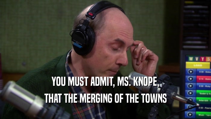 YOU MUST ADMIT, MS. KNOPE, THAT THE MERGING OF THE TOWNS 