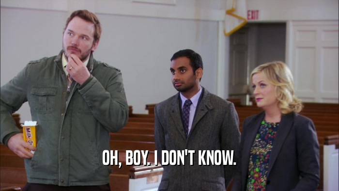 OH, BOY. I DON'T KNOW.  