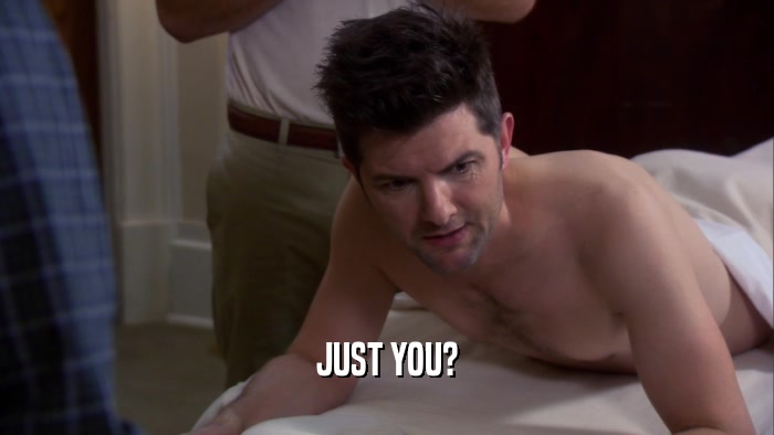 JUST YOU?  