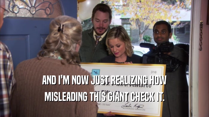 AND I'M NOW JUST REALIZING HOW MISLEADING THIS GIANT CHECK IT. 