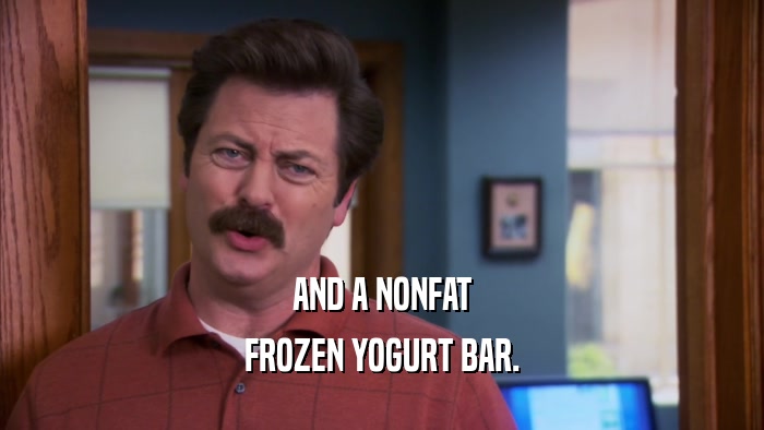 AND A NONFAT FROZEN YOGURT BAR. 