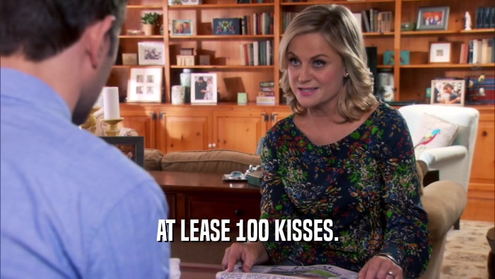 AT LEASE 100 KISSES.  