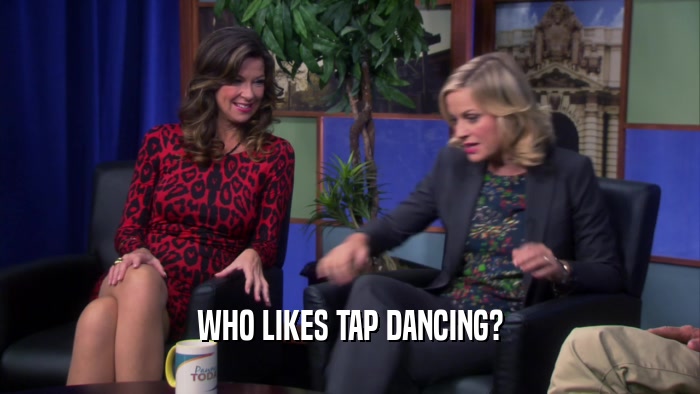 WHO LIKES TAP DANCING?  