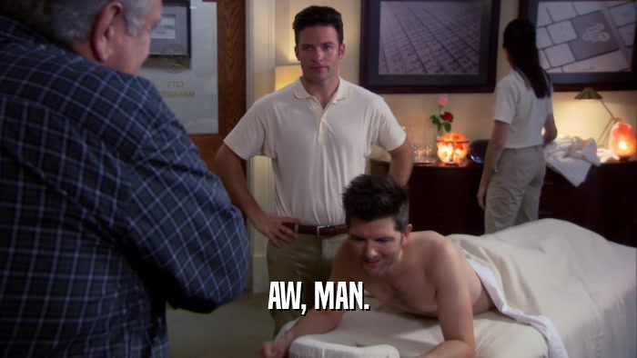 AW, MAN.  