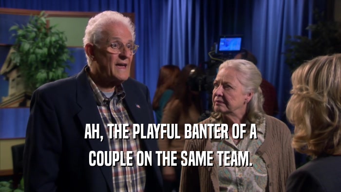 AH, THE PLAYFUL BANTER OF A COUPLE ON THE SAME TEAM. 
