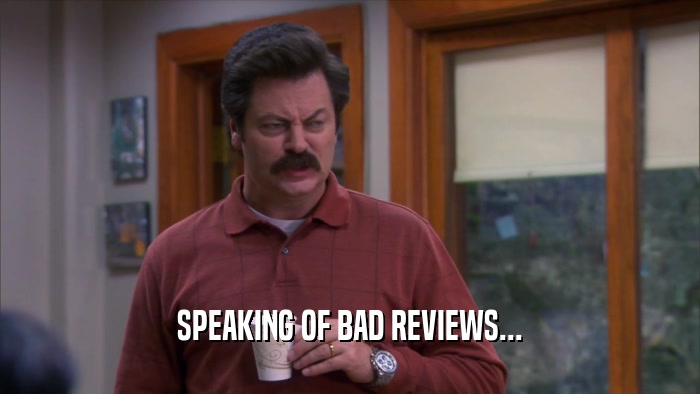 SPEAKING OF BAD REVIEWS...  