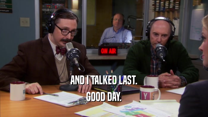 AND I TALKED LAST. GOOD DAY. 