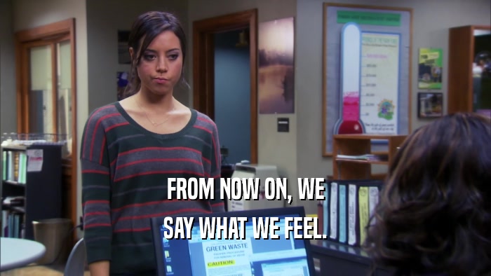 FROM NOW ON, WE SAY WHAT WE FEEL. 