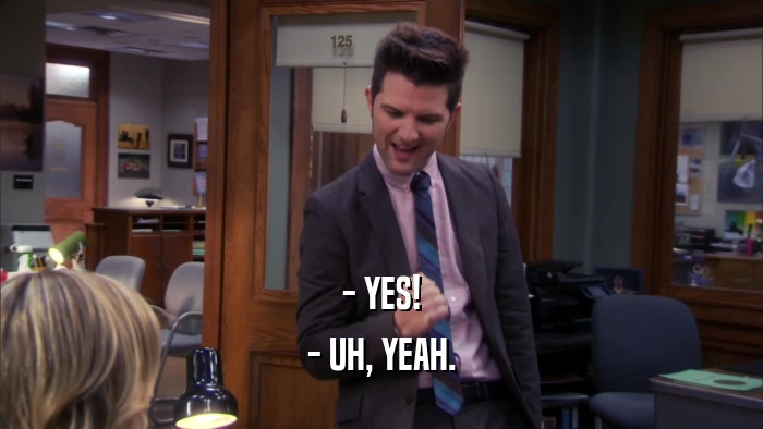 - YES! - UH, YEAH. 