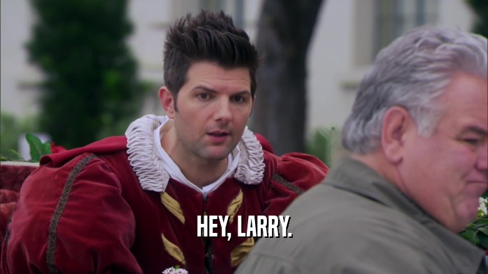 HEY, LARRY.  