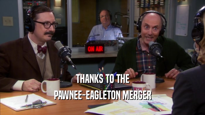 THANKS TO THE PAWNEE-EAGLETON MERGER 